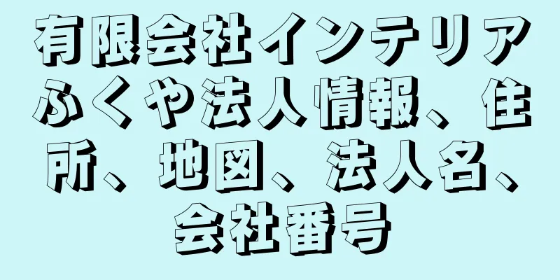 有限会社インテリアふくや法人情報、住所、地図、法人名、会社番号
