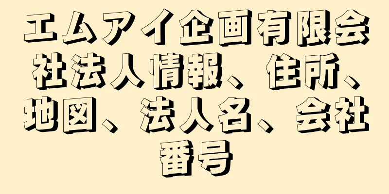エムアイ企画有限会社法人情報、住所、地図、法人名、会社番号