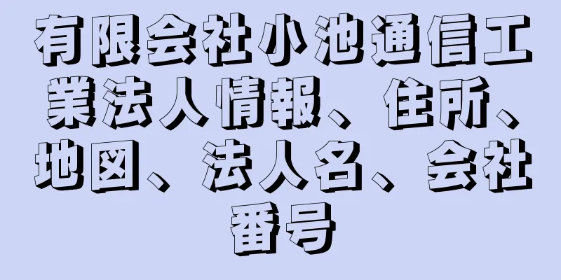 有限会社小池通信工業法人情報、住所、地図、法人名、会社番号
