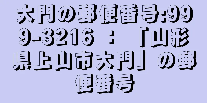 大門の郵便番号:999-3216 ： 「山形県上山市大門」の郵便番号