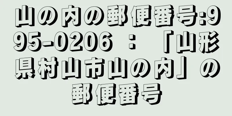 山の内の郵便番号:995-0206 ： 「山形県村山市山の内」の郵便番号