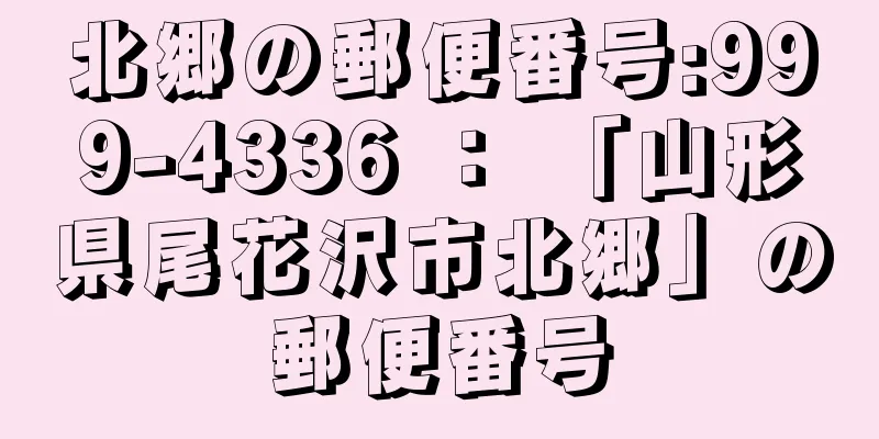 北郷の郵便番号:999-4336 ： 「山形県尾花沢市北郷」の郵便番号