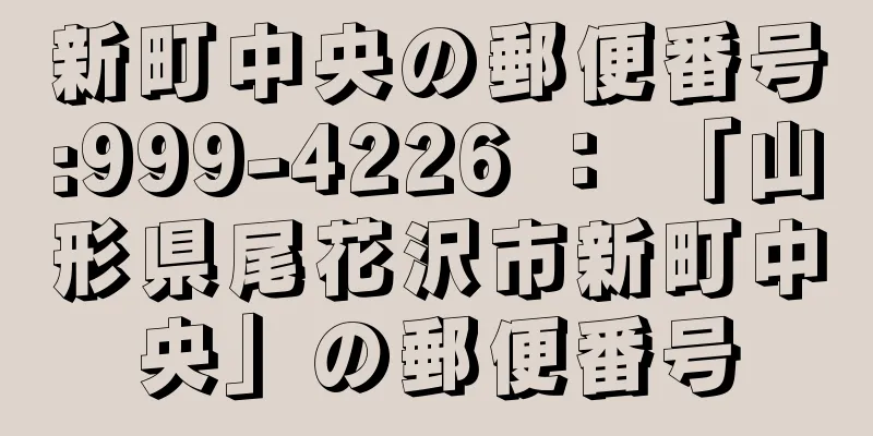 新町中央の郵便番号:999-4226 ： 「山形県尾花沢市新町中央」の郵便番号