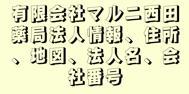有限会社マルニ西田薬局法人情報、住所、地図、法人名、会社番号