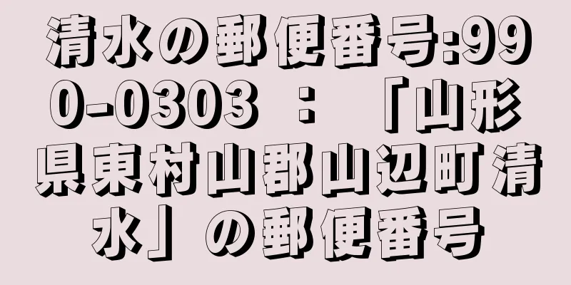 清水の郵便番号:990-0303 ： 「山形県東村山郡山辺町清水」の郵便番号
