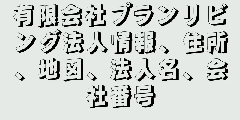 有限会社プランリビング法人情報、住所、地図、法人名、会社番号