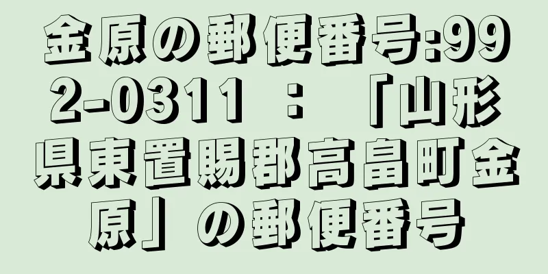 金原の郵便番号:992-0311 ： 「山形県東置賜郡高畠町金原」の郵便番号