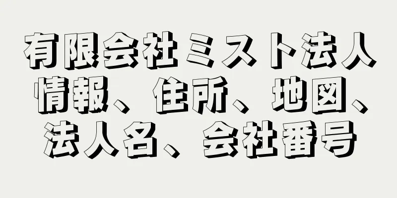 有限会社ミスト法人情報、住所、地図、法人名、会社番号