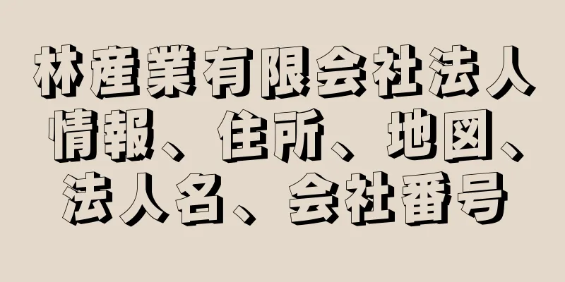林産業有限会社法人情報、住所、地図、法人名、会社番号