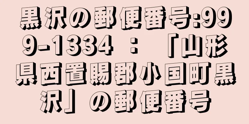 黒沢の郵便番号:999-1334 ： 「山形県西置賜郡小国町黒沢」の郵便番号
