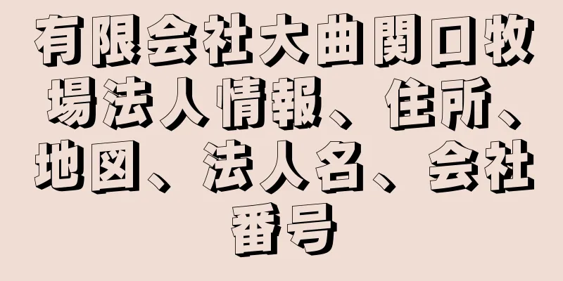 有限会社大曲関口牧場法人情報、住所、地図、法人名、会社番号