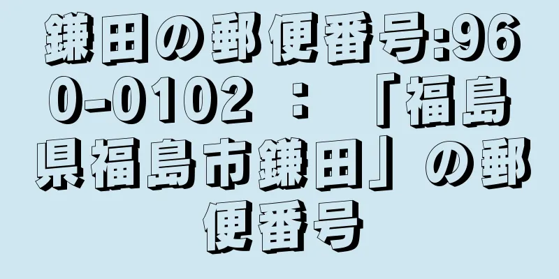 鎌田の郵便番号:960-0102 ： 「福島県福島市鎌田」の郵便番号