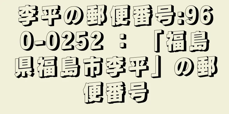 李平の郵便番号:960-0252 ： 「福島県福島市李平」の郵便番号