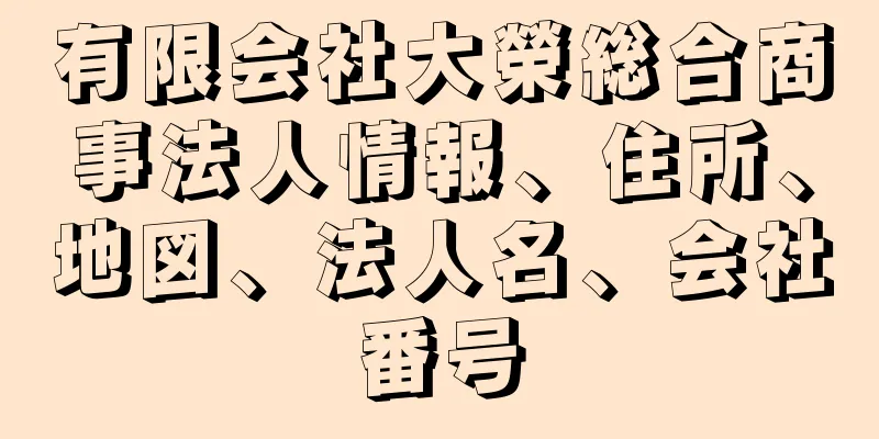 有限会社大榮総合商事法人情報、住所、地図、法人名、会社番号