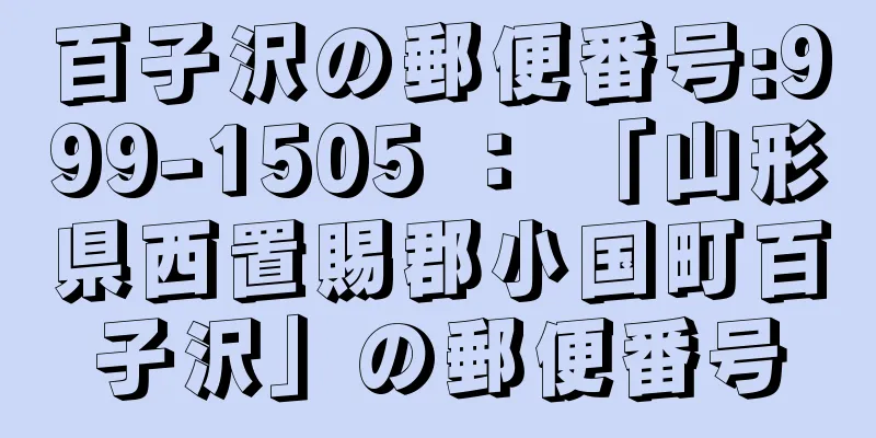 百子沢の郵便番号:999-1505 ： 「山形県西置賜郡小国町百子沢」の郵便番号