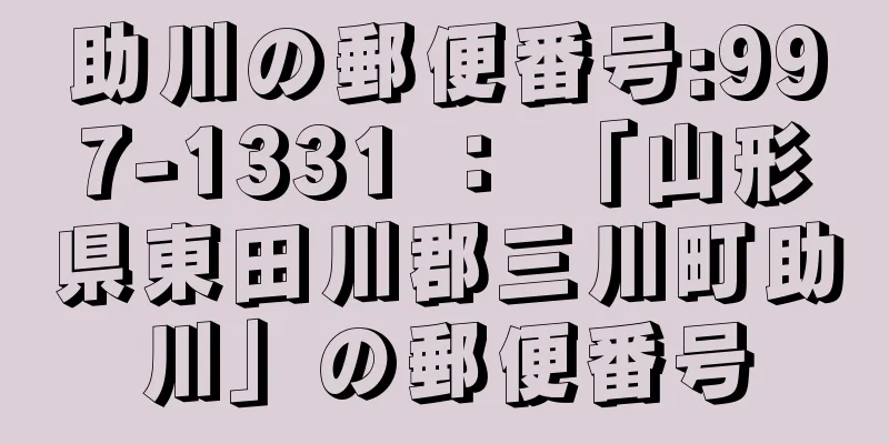 助川の郵便番号:997-1331 ： 「山形県東田川郡三川町助川」の郵便番号