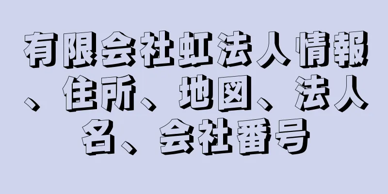 有限会社虹法人情報、住所、地図、法人名、会社番号