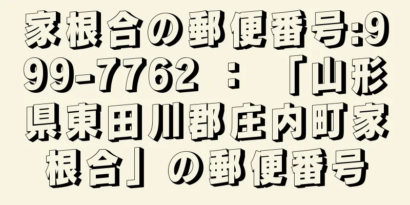 家根合の郵便番号:999-7762 ： 「山形県東田川郡庄内町家根合」の郵便番号