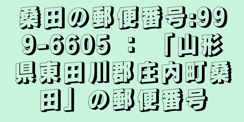 桑田の郵便番号:999-6605 ： 「山形県東田川郡庄内町桑田」の郵便番号