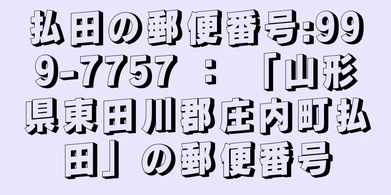 払田の郵便番号:999-7757 ： 「山形県東田川郡庄内町払田」の郵便番号
