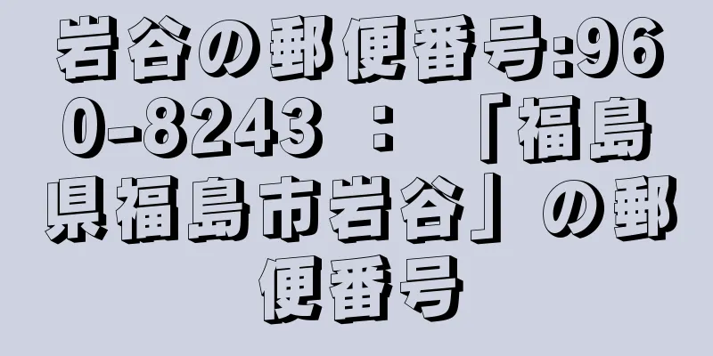 岩谷の郵便番号:960-8243 ： 「福島県福島市岩谷」の郵便番号