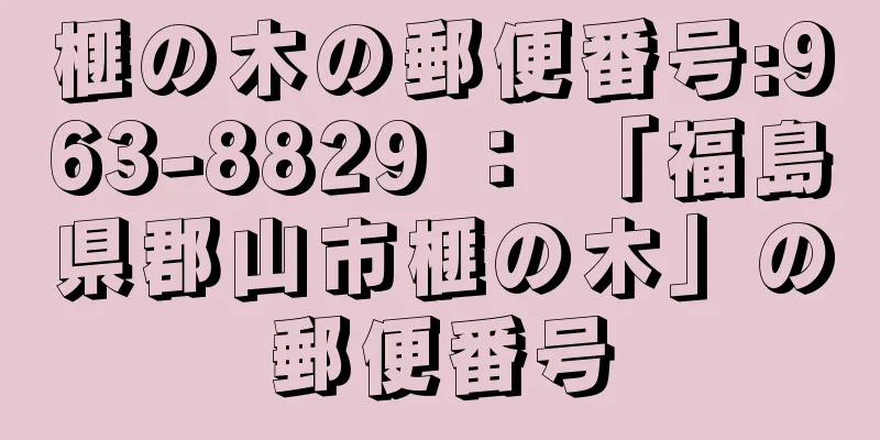 榧の木の郵便番号:963-8829 ： 「福島県郡山市榧の木」の郵便番号