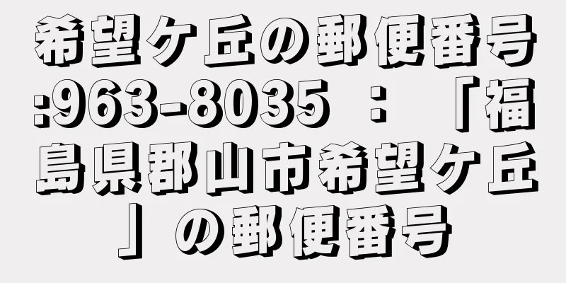 希望ケ丘の郵便番号:963-8035 ： 「福島県郡山市希望ケ丘」の郵便番号