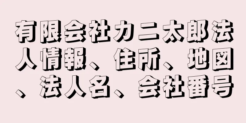 有限会社カニ太郎法人情報、住所、地図、法人名、会社番号