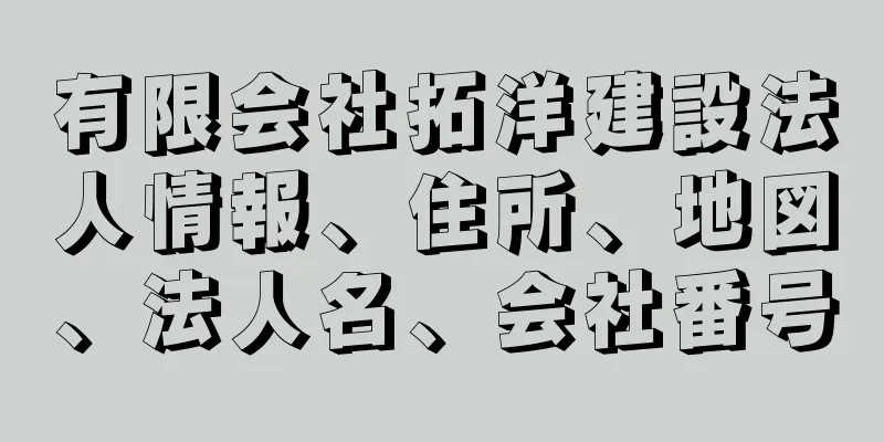 有限会社拓洋建設法人情報、住所、地図、法人名、会社番号