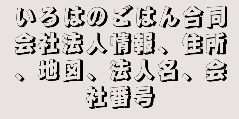 いろはのごはん合同会社法人情報、住所、地図、法人名、会社番号