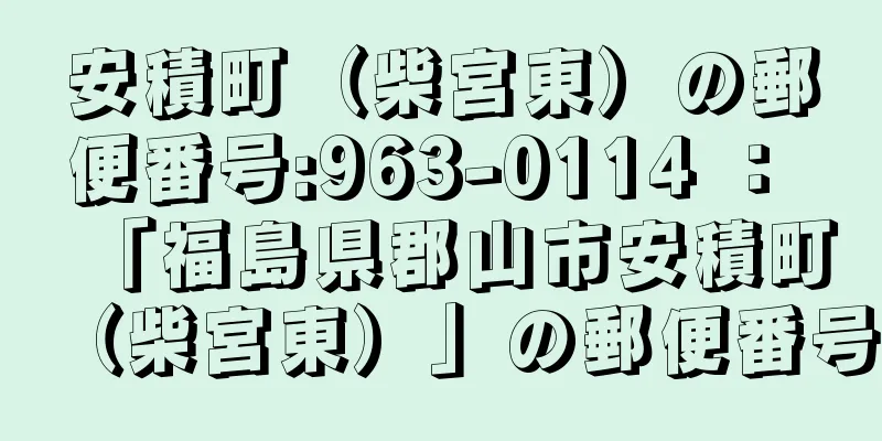 安積町（柴宮東）の郵便番号:963-0114 ： 「福島県郡山市安積町（柴宮東）」の郵便番号