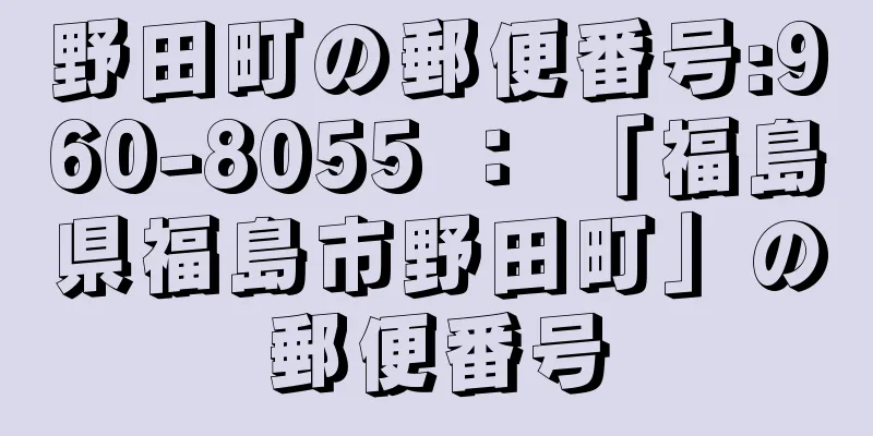 野田町の郵便番号:960-8055 ： 「福島県福島市野田町」の郵便番号