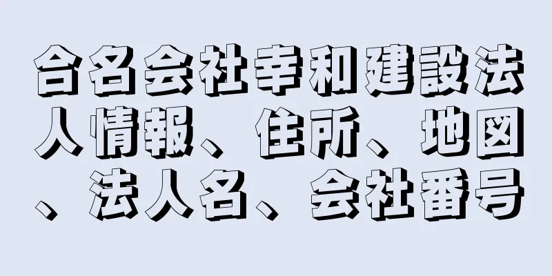 合名会社幸和建設法人情報、住所、地図、法人名、会社番号