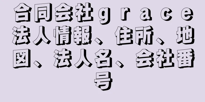 合同会社ｇｒａｃｅ法人情報、住所、地図、法人名、会社番号