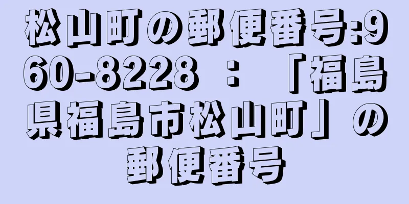 松山町の郵便番号:960-8228 ： 「福島県福島市松山町」の郵便番号