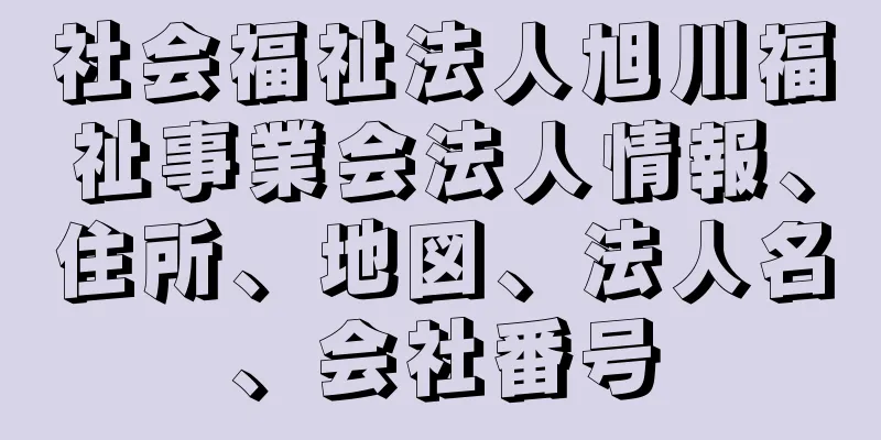 社会福祉法人旭川福祉事業会法人情報、住所、地図、法人名、会社番号
