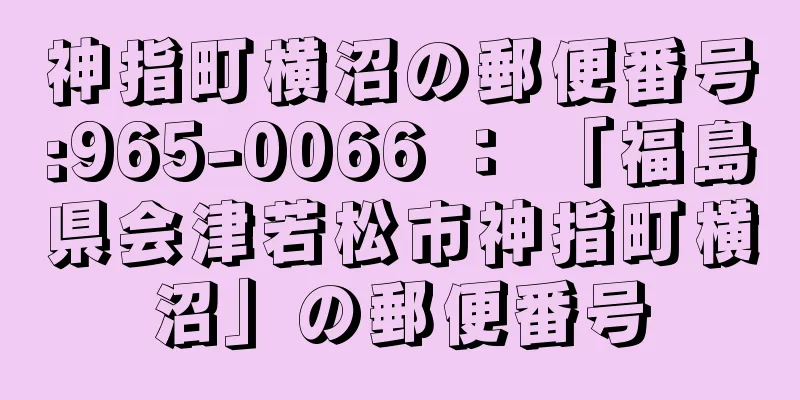 神指町横沼の郵便番号:965-0066 ： 「福島県会津若松市神指町横沼」の郵便番号