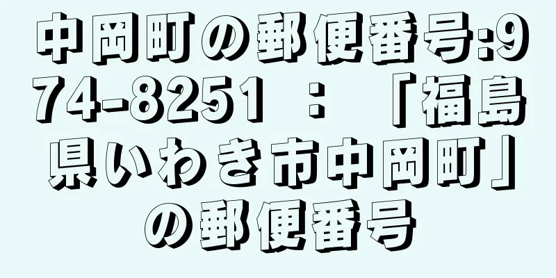 中岡町の郵便番号:974-8251 ： 「福島県いわき市中岡町」の郵便番号
