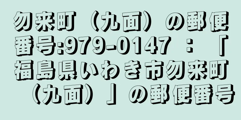 勿来町（九面）の郵便番号:979-0147 ： 「福島県いわき市勿来町（九面）」の郵便番号