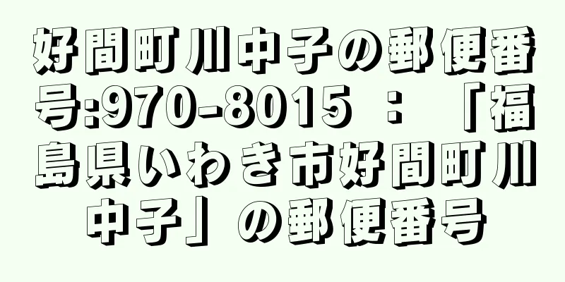 好間町川中子の郵便番号:970-8015 ： 「福島県いわき市好間町川中子」の郵便番号