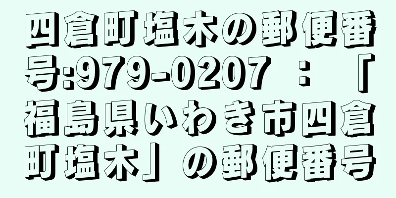 四倉町塩木の郵便番号:979-0207 ： 「福島県いわき市四倉町塩木」の郵便番号