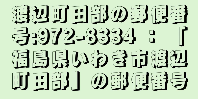 渡辺町田部の郵便番号:972-8334 ： 「福島県いわき市渡辺町田部」の郵便番号