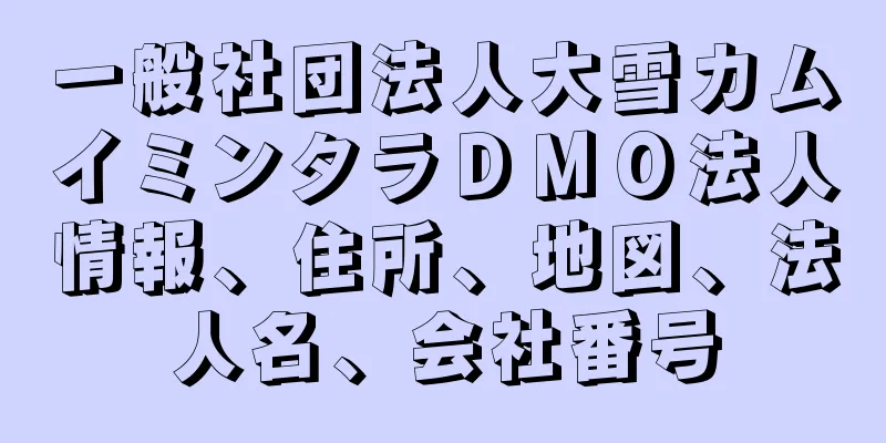 一般社団法人大雪カムイミンタラＤＭＯ法人情報、住所、地図、法人名、会社番号