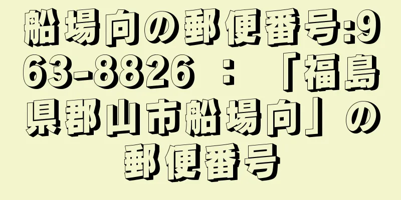 船場向の郵便番号:963-8826 ： 「福島県郡山市船場向」の郵便番号