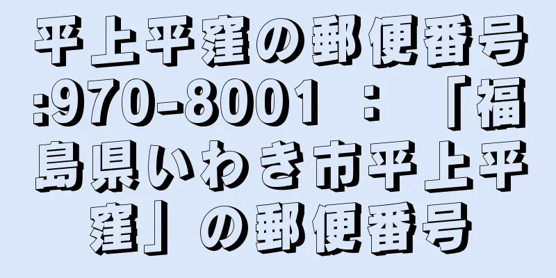 平上平窪の郵便番号:970-8001 ： 「福島県いわき市平上平窪」の郵便番号