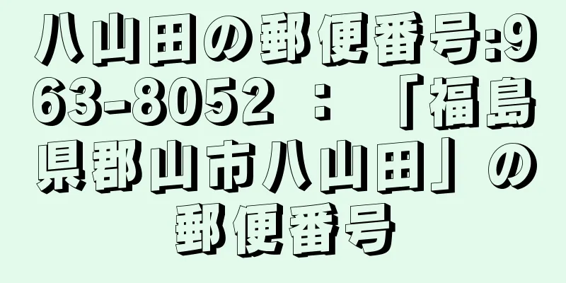八山田の郵便番号:963-8052 ： 「福島県郡山市八山田」の郵便番号