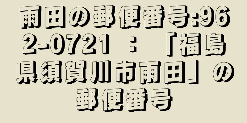 雨田の郵便番号:962-0721 ： 「福島県須賀川市雨田」の郵便番号