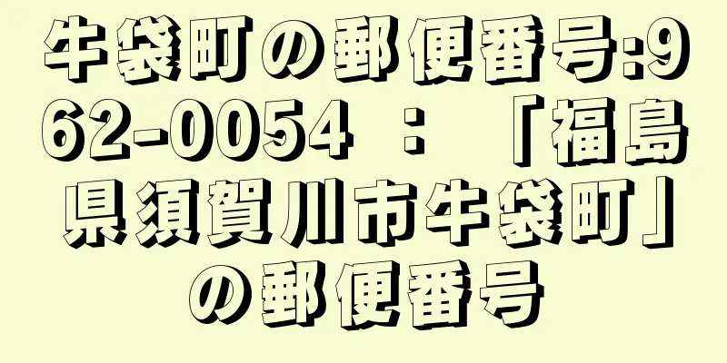 牛袋町の郵便番号:962-0054 ： 「福島県須賀川市牛袋町」の郵便番号