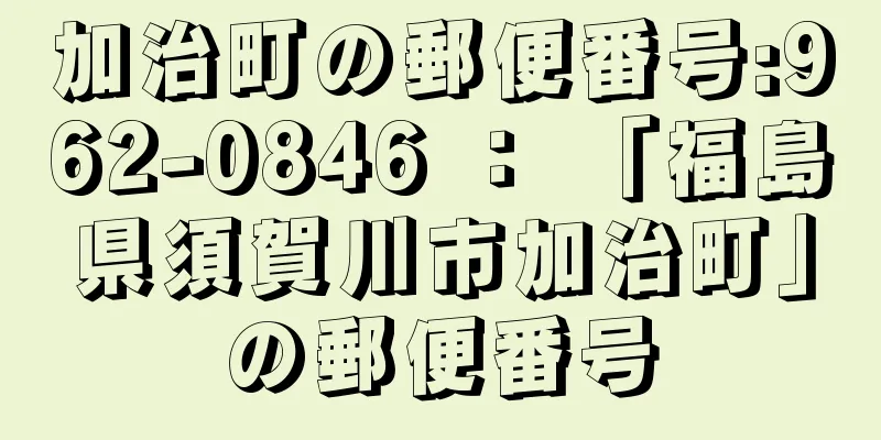 加治町の郵便番号:962-0846 ： 「福島県須賀川市加治町」の郵便番号
