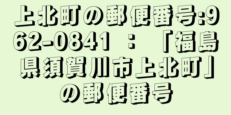 上北町の郵便番号:962-0841 ： 「福島県須賀川市上北町」の郵便番号